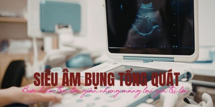 Siêu âm bụng tổng quát – Bước kiểm tra đơn giản nhưng mang lại giá trị lớn cho sức khỏe.